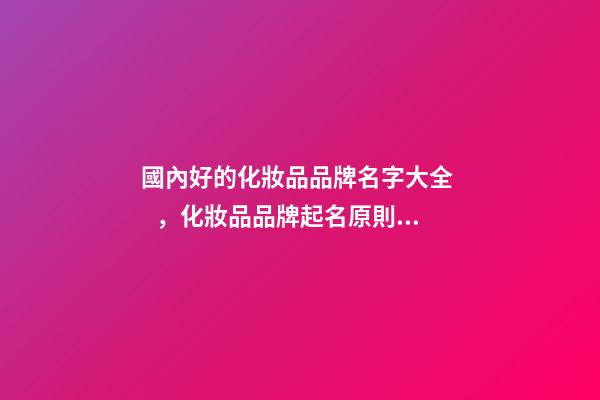 國內好的化妝品品牌名字大全，化妝品品牌起名原則？-第1張-商標起名-玄機派